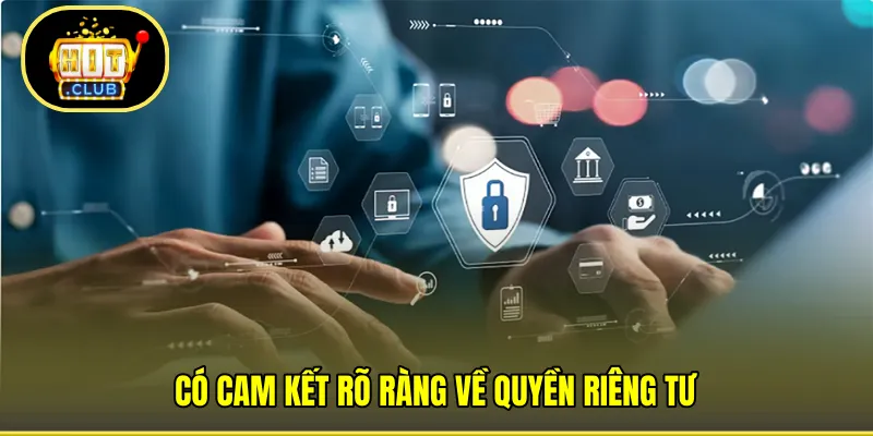 Có cam kết rõ ràng về quyền riêng tư 