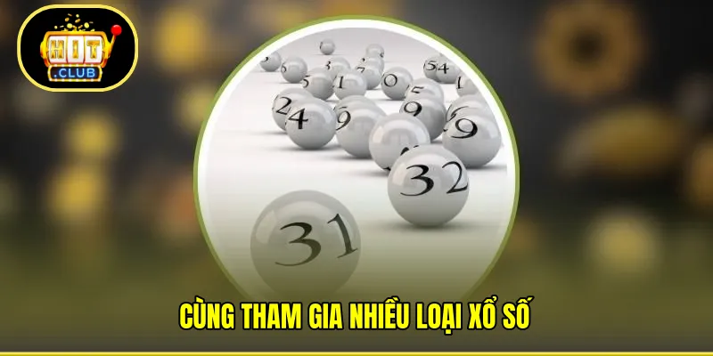 Cùng tham gia nhiều loại xổ số