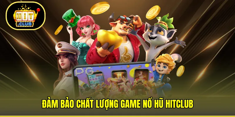 Đảm bảo chất lượng game Nổ Hũ HITCLUB 