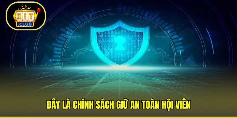 Đây là chính sách giữ an toàn hội viên 