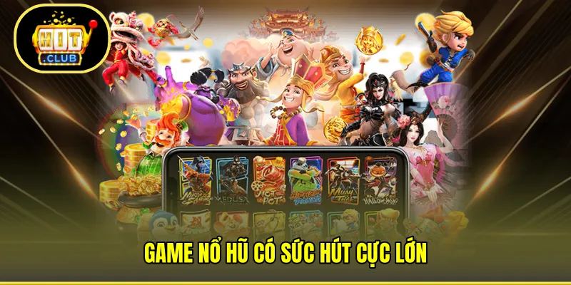 Game nổ hũ có sức hút cực lớn 