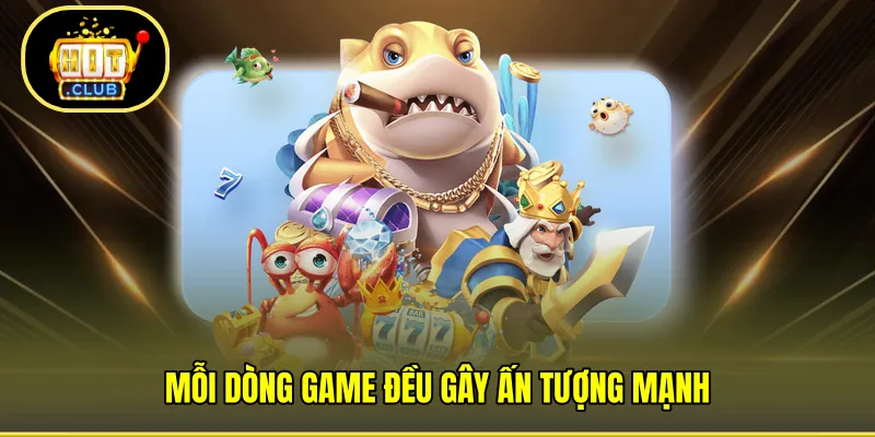 Mỗi dòng game đều gây ấn tượng mạnh