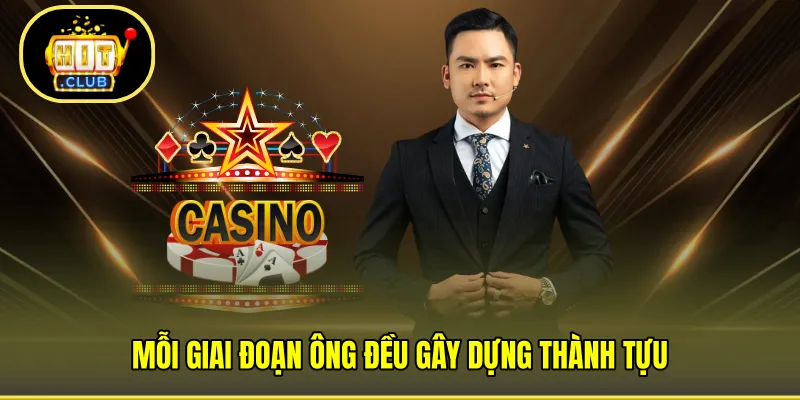 Mỗi giai đoạn ông đều gây dựng thành tựu