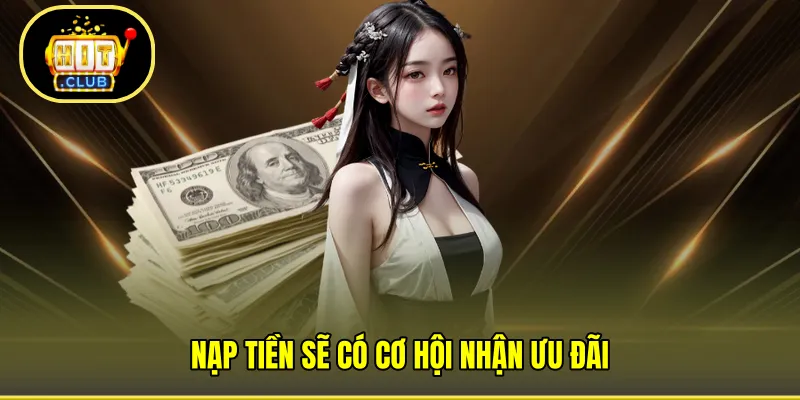 Nạp tiền sẽ có cơ hội nhận ưu đãi